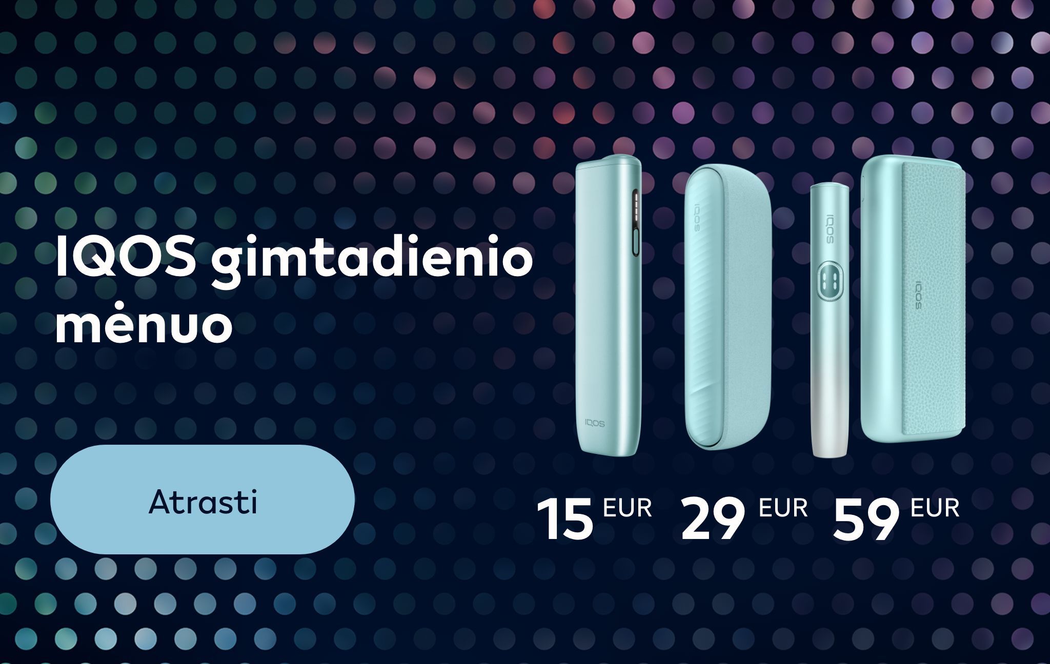 Tamsus taškuotas fonas, antraštė „IQOS gimtadienio mėnuo“, trys IQOS įrenginiai su kainomis 15 EUR, 39 EUR ir 59 EUR bei mygtukas „Atrasti“